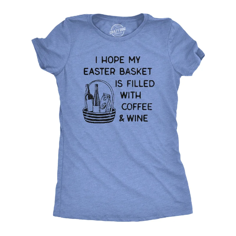 I Hope My Easter Basket Is Filled With Coffee And Wine Women's T Shirt