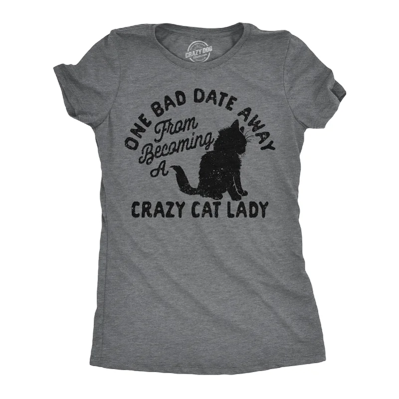 One Bad Date Away From Becoming A Crazy Cat Lady Women's T Shirt