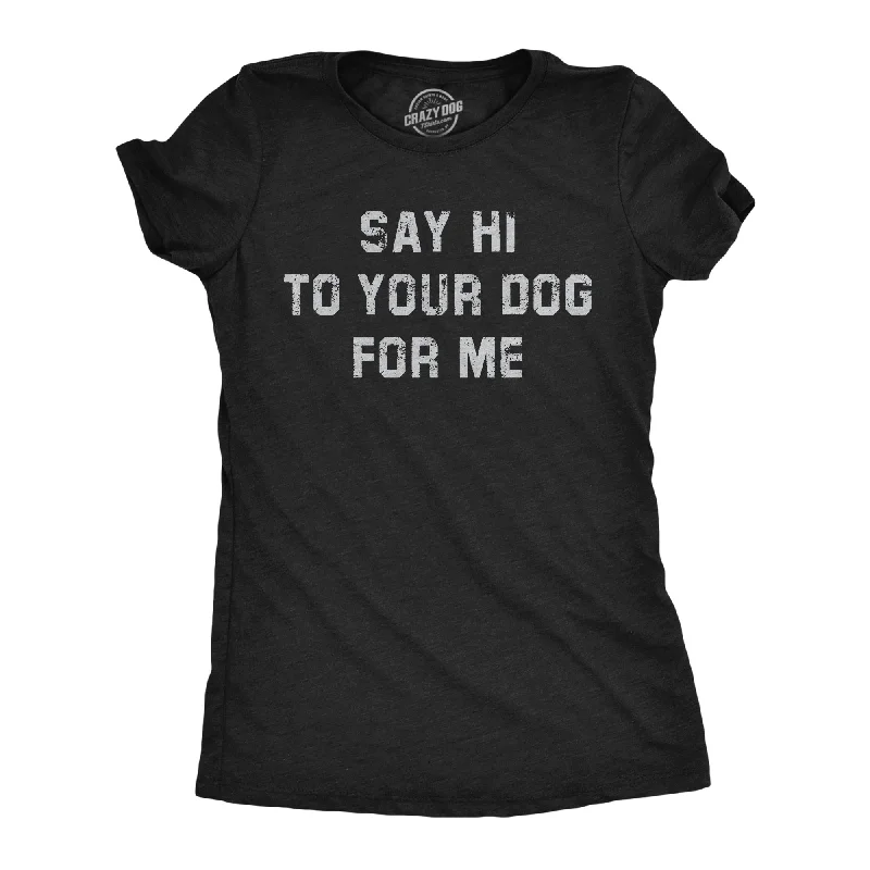 Tell Your Dog I Said Hi Women's T Shirt