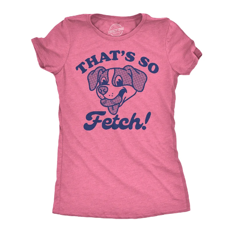 Thats So Fetch Women's T Shirt